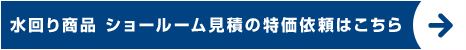 水回り商品 ショールーム?積の特価依頼はこちら